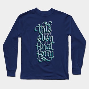 Isn't Even My Final Form Long Sleeve T-Shirt